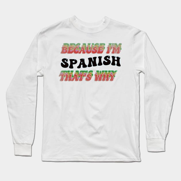 BECAUSE I AM SPANISH - THAT'S WHY Long Sleeve T-Shirt by elSALMA